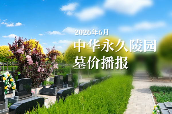 2026年6月中华永久陵园价格微调暨全新生态卧碑正式上市